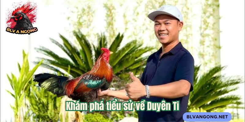 Khám phá tiểu sử về Duyên Ti